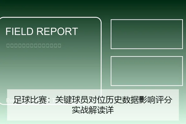 足球比赛：关键球员对位历史数据影响评分实战解读详